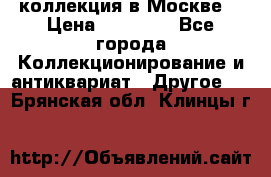 коллекция в Москве  › Цена ­ 65 000 - Все города Коллекционирование и антиквариат » Другое   . Брянская обл.,Клинцы г.